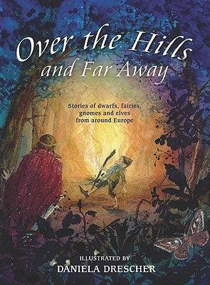 Over the Hills and Far Away : Stories of Dwarfs, Fairies, Gnomes and Elves From Around Europe - Thryft