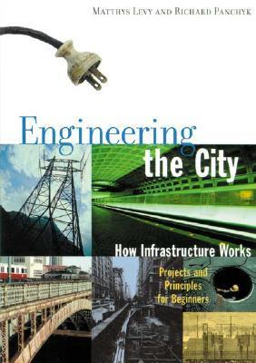 Engineering the City: How Infrastructure Works: Projects and Principles for Beginners