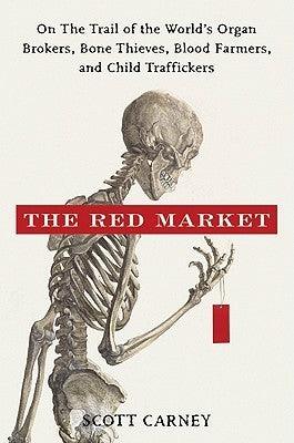 The Red Market : On the Trail of the World's Organ Brokers, Bone Thieves, Blood Farmers, and Child Traffickers - Thryft