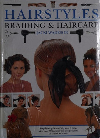 Hairstyles, Braiding and Haircare: Step-by-Step Beautifully Styled Hair, With Over 50 Techniques and Projects to Create at Home
