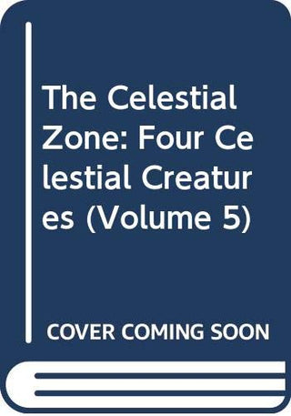 The Celestial Zone: Four Celestial Creatures (Volume 5)