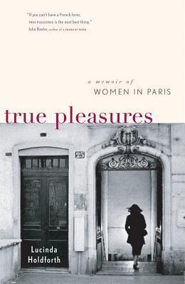 True Pleasures - A Memoir of Women in Paris - Thryft