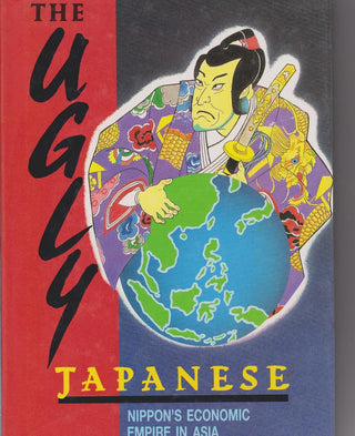 The Ugly Japanese - Nippon's Economic Empire in Asia