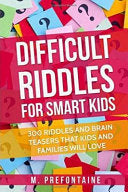 Difficult Riddles for Smart Kids: 300 Difficult Riddles and Brain Teasers Families Will Love