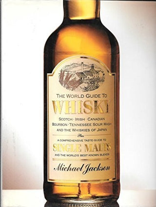 The World Guide to Whisky: Scotch, Irish, Canadian, Bourbon, Tennessee Sour Mash, and the Whiskies of Japan