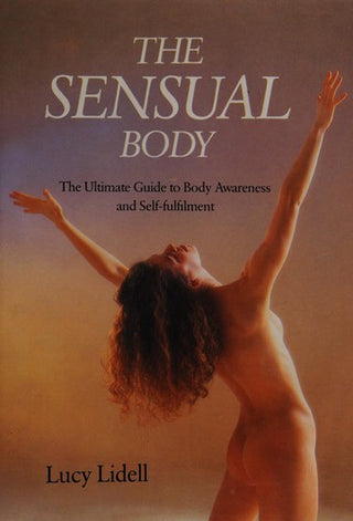 The Sensual Body: The Ultimate Guide to Body Awareness and Self-Fulfilment