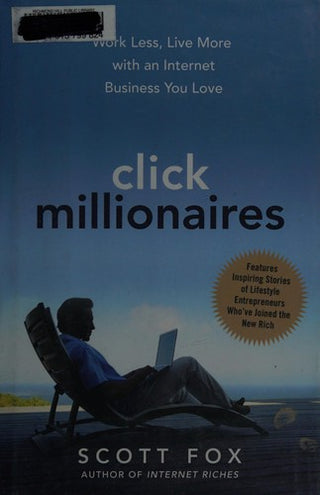 Click Millionaires: Work Less, Live More With an Internet Business You Love