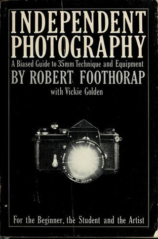 Independent Photography - A Biased Guide to 35mm Technique and Equipment for the Beginner, the Student, and the Artist