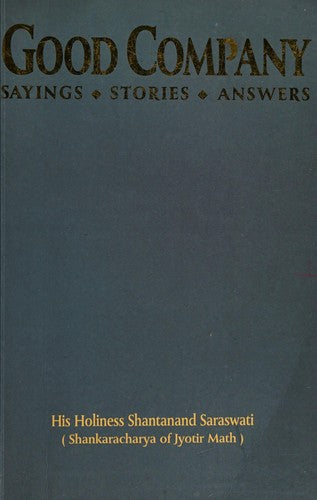 Good Company: An Anthology of Sayings, Stories and Answers to Questions by HH Sri Shantanand Saraswati the Shankaracharya of Jyotir Math, Northern India