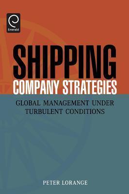 Shipping Company Strategies: Global Management Under Turbulent Conditions - Thryft