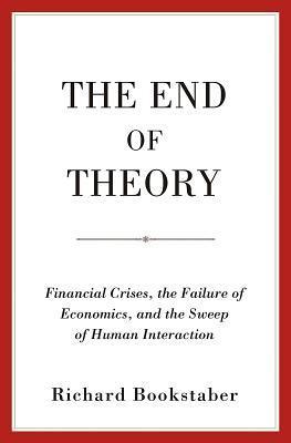 The End of Theory: Financial Crises, the Failure of Economics, and the Sweep of Human Interaction - Thryft
