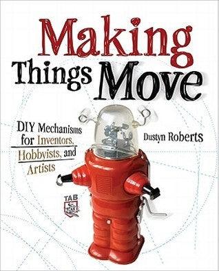Making Things Move DIY Mechanisms for Inventors, Hobbyists, and Artists - Thryft