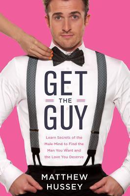 Get the Guy : Learn Secrets of the Male Mind to Find the Man You Want and the Love You Deserve - Thryft