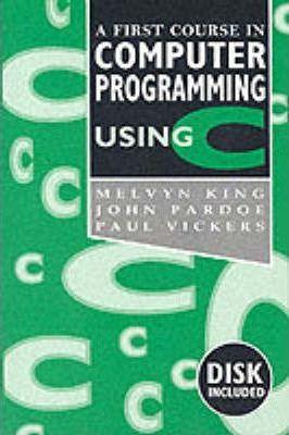 A First Course In Computer Programming Using C - Thryft