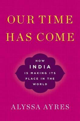 Our Time Has Come : How India is Making Its Place in the World - Thryft
