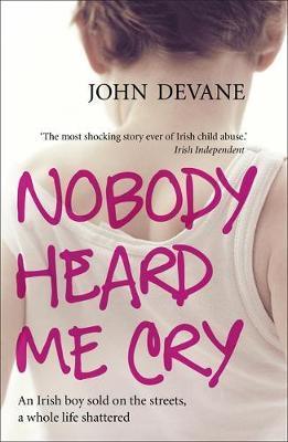 Nobody Heard Me Cry : An Irish boy sold on the streets, a whole life shattered - Thryft