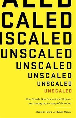 Unscaled : How A.I. and a New Generation of Upstarts are Creating the Economy of the Future - Thryft