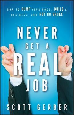 Never Get a "Real" Job : How to Dump Your Boss, Build a Business and Not Go Broke - Thryft