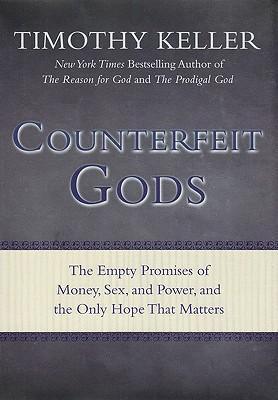 Counterfeit Gods : The Empty Promises of Money, Sex, and Power, and the Only Hope That Matters - Thryft