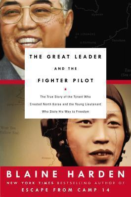 The Great Leader and the Fighter Pilot : The True Story of the Tyrant Who Created North Korea and the Young Lieutenant Who Stole His Way to Freedom - Thryft