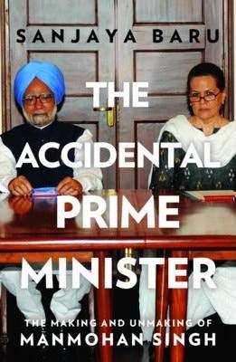 The Accidental Prime Minister : The Making and Unmaking of Manmohan Singh - Thryft