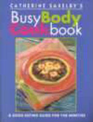 Catherine Saxelby's Busy Body Cookbook : A Good Eating Guide for the Nineties - Thryft