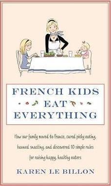 French Kids Eat Everything : How our family moved to France, cured picky eating, banned snacking and discovered 10 simple rules for raising happy, healthy eaters - Thryft