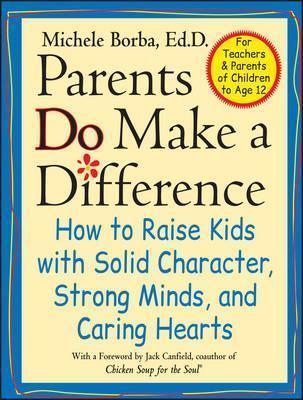 Parents Do Make a Difference : How to Raise Kids with Solid Character, Strong Minds, and Caring Hearts - Thryft