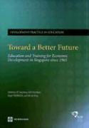 Toward a Better Future : Education and Training for Economic Development in Singapore since 1965 - Thryft
