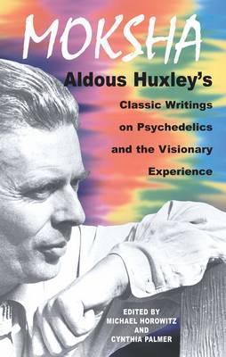 Moksha : Aldous Huxley's Classic Writings on Psychedelics and the Visionary Experience - Thryft