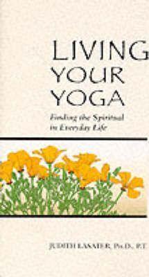 Living Your Yoga : Finding the Spiritual in Everyday Life - Thryft