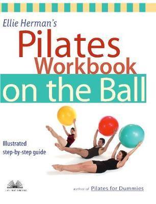 Ellie Herman's Pilates Workbook On The Ball : Illustrated Step-by-Step Guide - Thryft