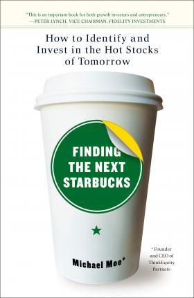 Finding The Next Starbucks : How to Identify and Invest in the Hot Stocks of Tomorrow - Thryft