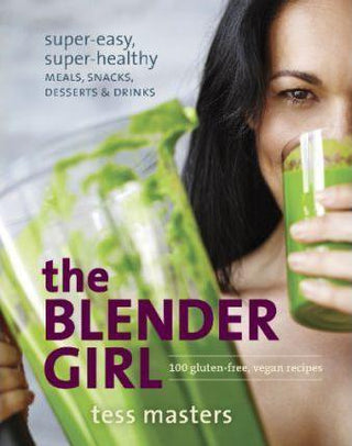 The Blender Girl : Super-Easy, Super-Healthy Meals, Snacks, Desserts, and Drinks--100 Gluten-Free, Vegan Recipes! - Thryft