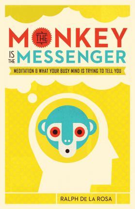 The Monkey Is the Messenger : Meditation and What Your Busy Mind Is Trying to Tell You - Thryft