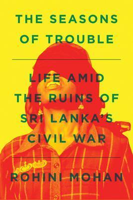 The Seasons of Trouble : Life Amid the Ruins of Sri Lanka's Civil War - Thryft