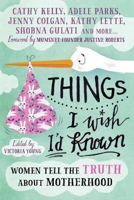 Things I Wish I'd Known : Women Tell the Truth about Motherhood - Thryft