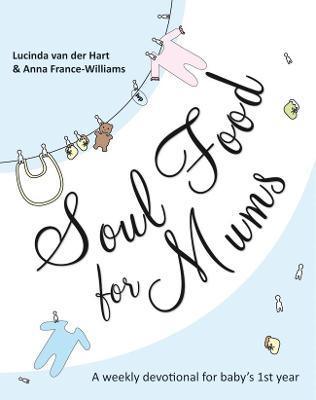 Soul Food for Mums : An Ideal Devotional For Baby'S 1St Year - Thryft