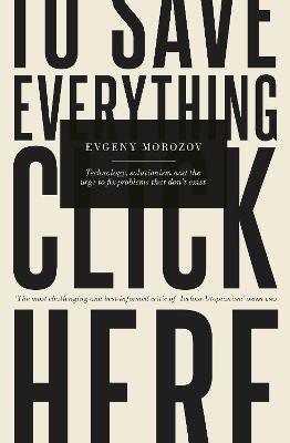 To Save Everything, Click Here : Technology, Solutionism, and the Urge to Fix Problems that Don't Exist - Thryft