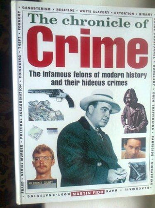 The Chronicle of Crime : The Infamous Felons of Modern History and Their Hideous Crimes - Thryft