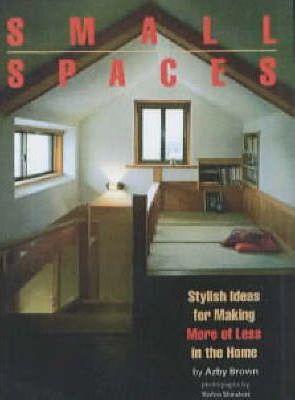 Small Spaces: Stylish Ideas For Making More Of Less In The Home - Thryft