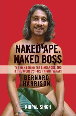 Naked Ape, Naked Boss - the Man Behind Singapore Zoo and the World's First Night Safari - Thryft