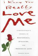 I Know You Really Love Me - A Psychiatrist's Journal Of Erotomania, Stalking, And Obsessive Love - Thryft