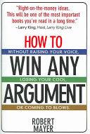 How To Win Any Argument - Without Raising Your Voice, Losing Your Cool, Or Coming To Blows - Thryft